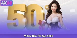 Vì Sao Nên Tải App AX88